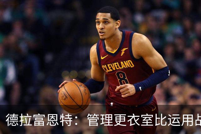德拉富恩特：管理更衣室比运用战术难得多，首先要让球员信服