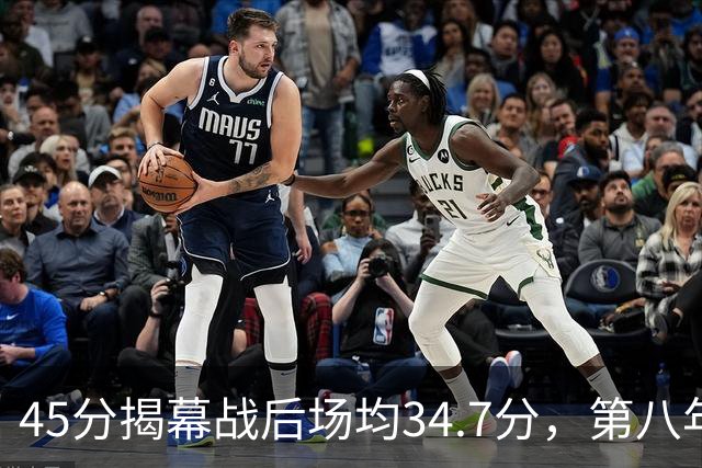 45分揭幕战后场均34.7分，第八年老兵打出来了